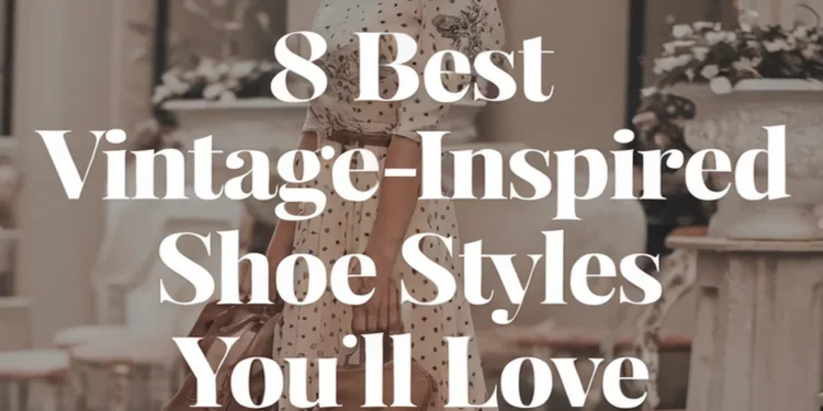 Image for: 8 Best Vintage-Inspired Shoe Styles You’ll Love