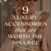 Image for: 9 Luxury Accessories That Are Worth the Splurge