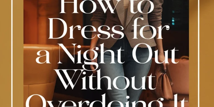 Image for: How to Dress for a Night Out Without Overdoing It