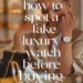 Image for: How to Spot a Fake Luxury Watch Before Buying